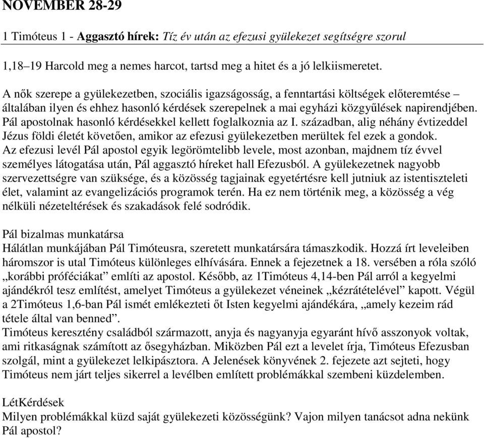 Pál apostolnak hasonló kérdésekkel kellett foglalkoznia az I. században, alig néhány évtizeddel Jézus földi életét követően, amikor az efezusi gyülekezetben merültek fel ezek a gondok.