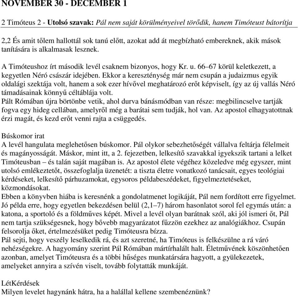 Ekkor a kereszténység már nem csupán a judaizmus egyik oldalági szektája volt, hanem a sok ezer hívővel meghatározó erőt képviselt, így az új vallás Néró támadásainak könnyű céltáblája volt.