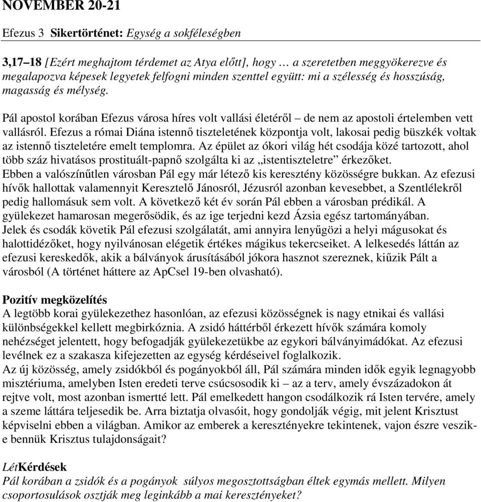 Efezus a római Diána istennő tiszteletének központja volt, lakosai pedig büszkék voltak az istennő tiszteletére emelt templomra.