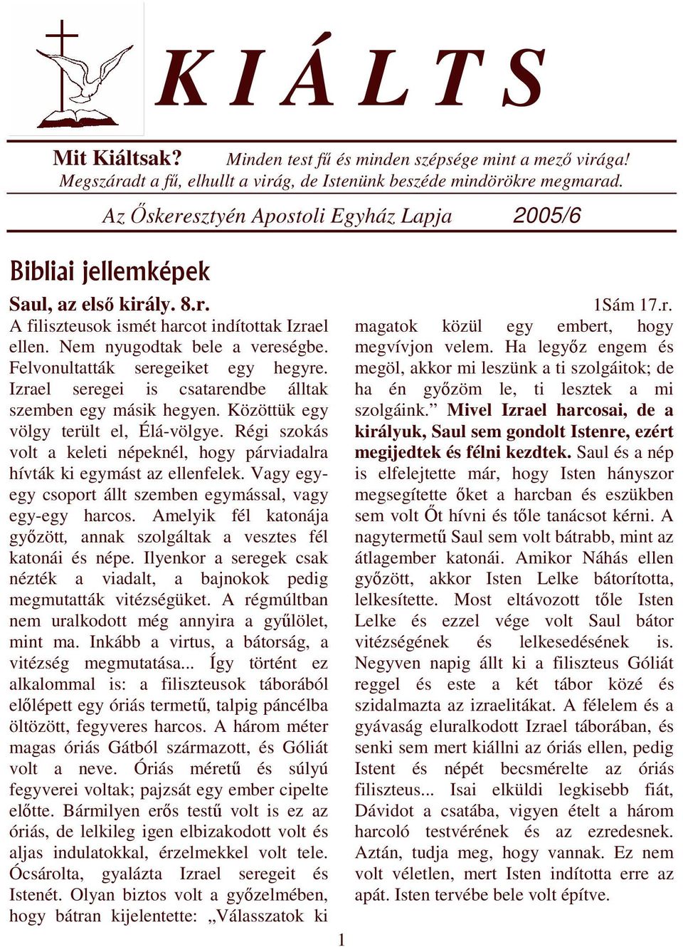 Nem nyugodtak bele a vereségbe. megvívjon velem. Ha legyız engem és Felvonultatták seregeiket egy hegyre.