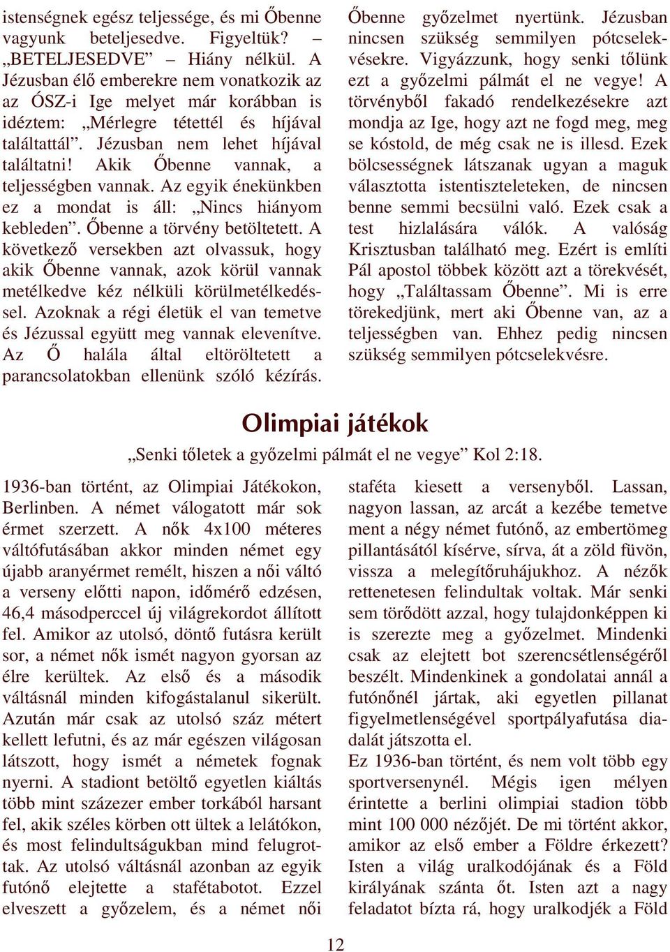 Akik İbenne vannak, a teljességben vannak. Az egyik énekünkben ez a mondat is áll: Nincs hiányom kebleden. İbenne a törvény betöltetett.