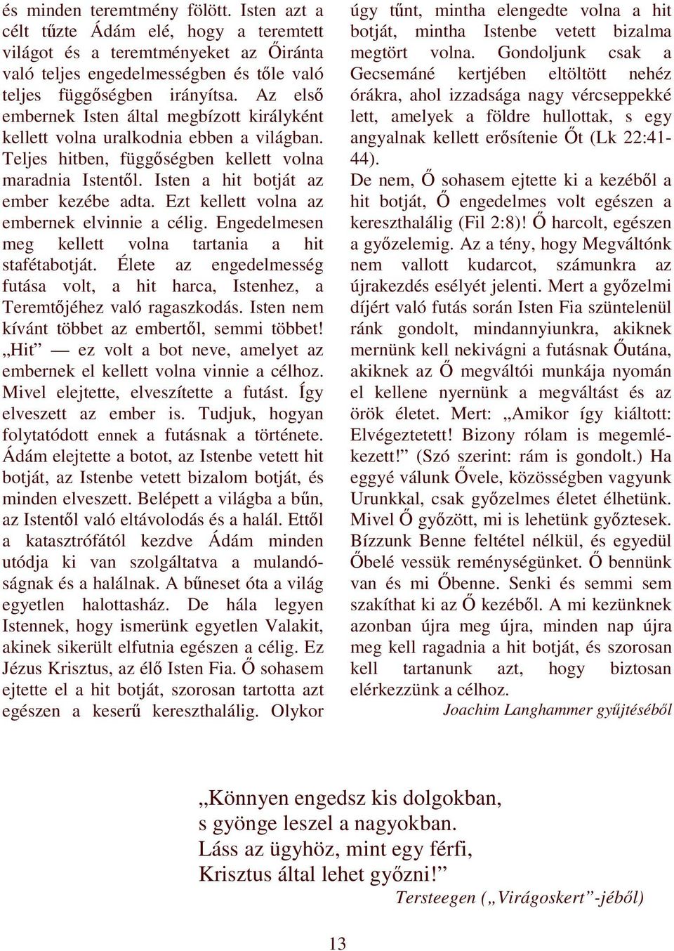 Ezt kellett volna az embernek elvinnie a célig. Engedelmesen meg kellett volna tartania a hit stafétabotját. Élete az engedelmesség futása volt, a hit harca, Istenhez, a Teremtıjéhez való ragaszkodás.