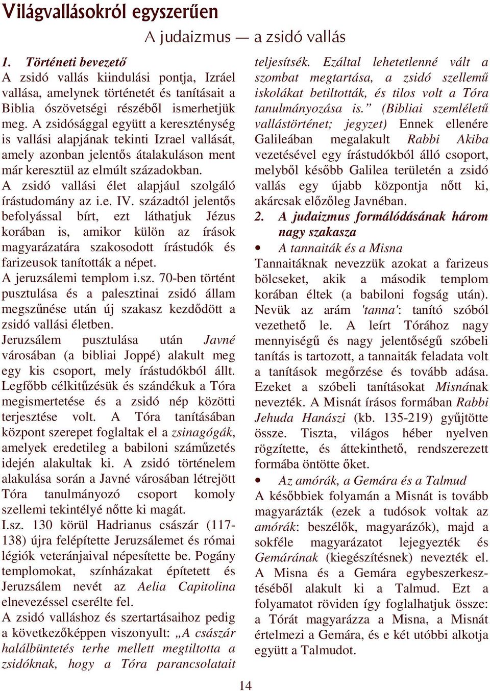 A zsidó vallási élet alapjául szolgáló írástudomány az i.e. IV.