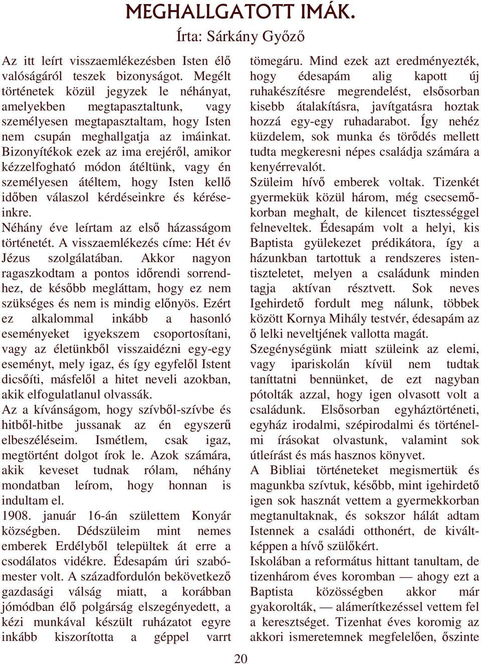 Bizonyítékok ezek az ima erejérıl, amikor kézzelfogható módon átéltünk, vagy én személyesen átéltem, hogy Isten kellı idıben válaszol kérdéseinkre és kéréseinkre.