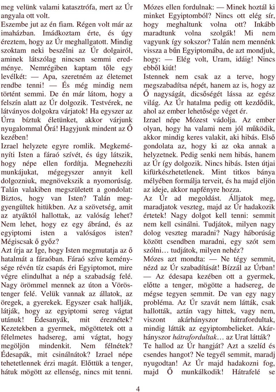 De én már látom, hogy a felszín alatt az Úr dolgozik. Testvérek, ne látványos dolgokra várjatok! Ha egyszer az Úrra bíztuk életünket, akkor várjunk nyugalommal İrá! Hagyjunk mindent az İ kezében!
