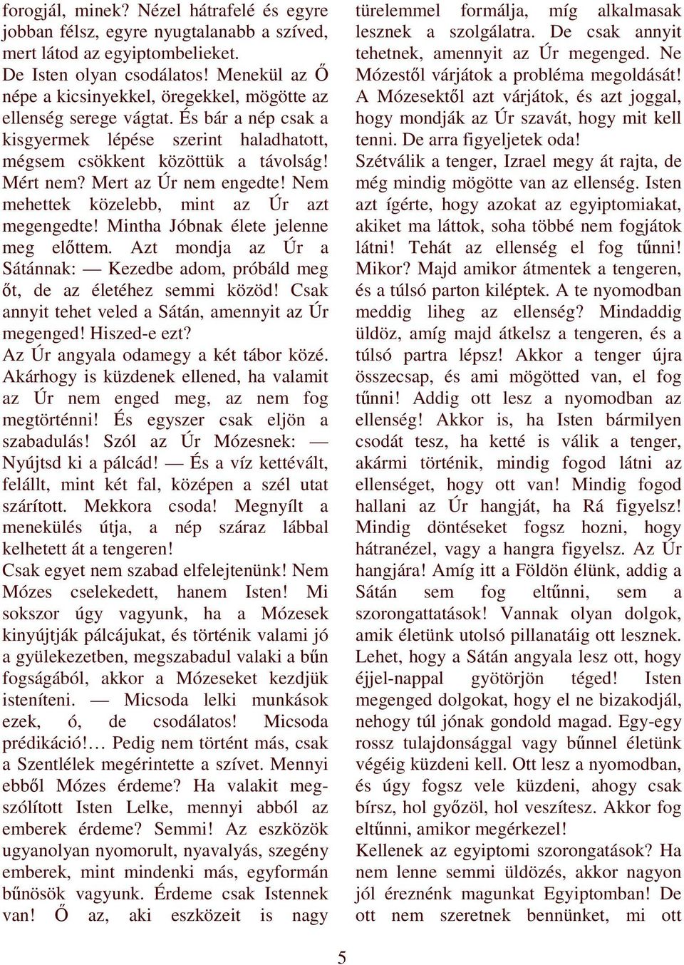 Mert az Úr nem engedte! Nem mehettek közelebb, mint az Úr azt megengedte! Mintha Jóbnak élete jelenne meg elıttem.
