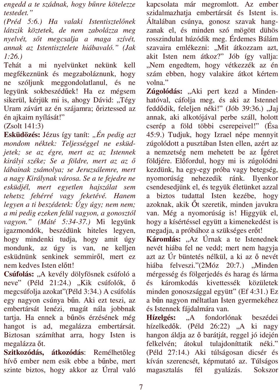 ) Tehát a mi nyelvünket nekünk kell megfékeznünk és megzaboláznunk, hogy ne szóljunk meggondolatlanul, és ne legyünk sokbeszédőek!
