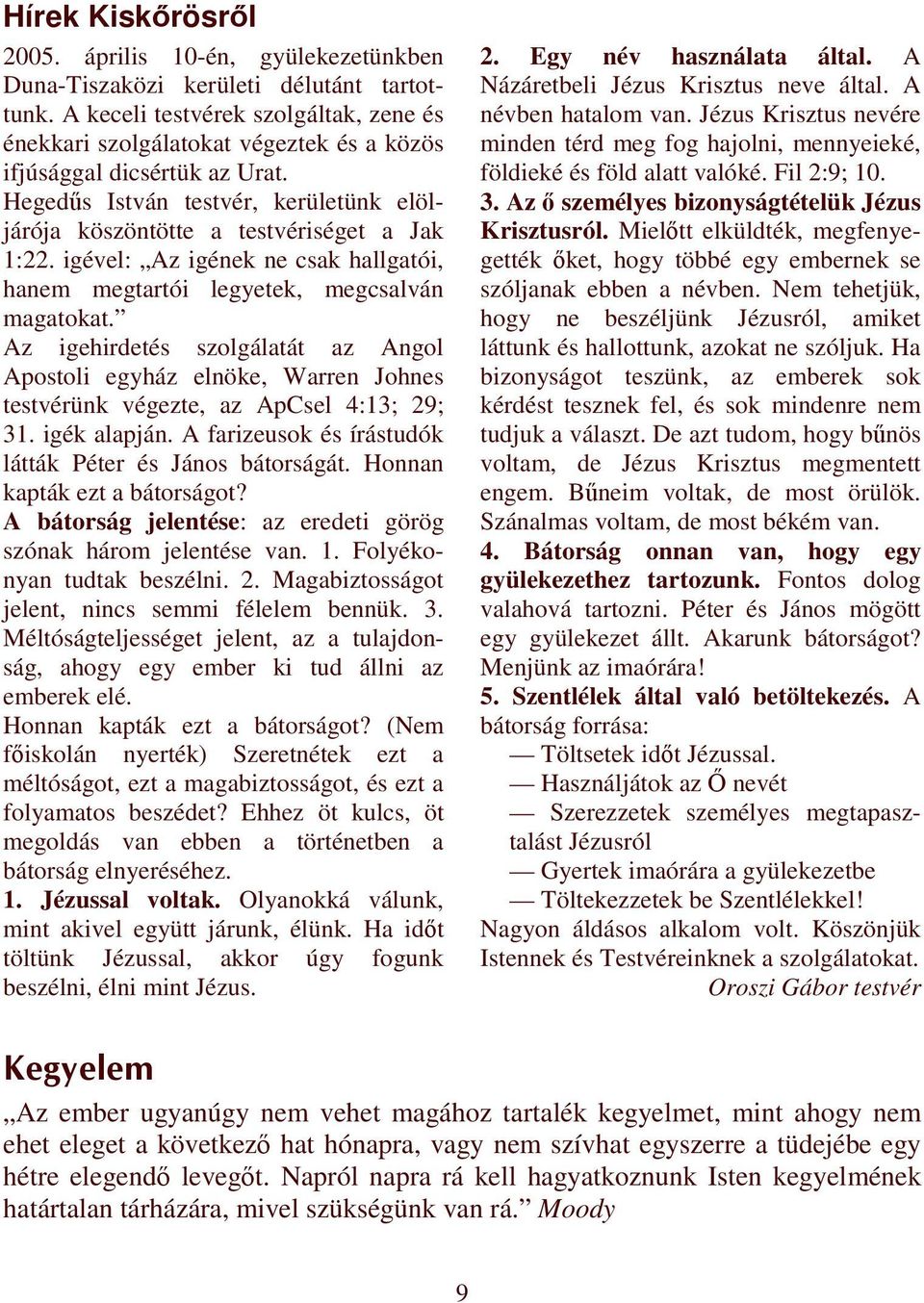 igével: Az igének ne csak hallgatói, hanem megtartói legyetek, megcsalván magatokat.