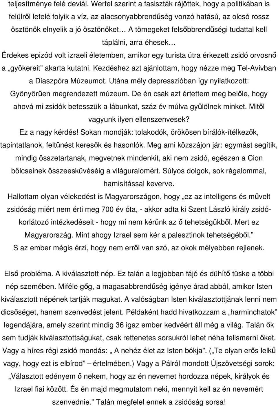 felsőbbrendűségi tudattal kell táplálni, arra éhesek Érdekes epizód volt izraeli életemben, amikor egy turista útra érkezett zsidó orvosnő a gyökereit akarta kutatni.