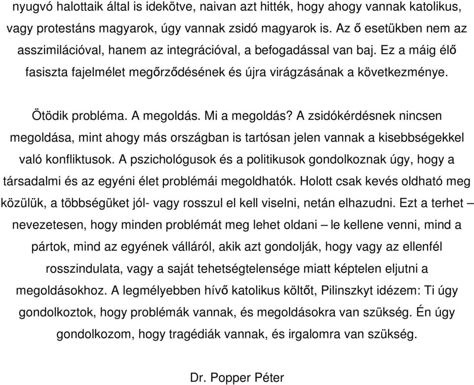 A megoldás. Mi a megoldás? A zsidókérdésnek nincsen megoldása, mint ahogy más országban is tartósan jelen vannak a kisebbségekkel való konfliktusok.