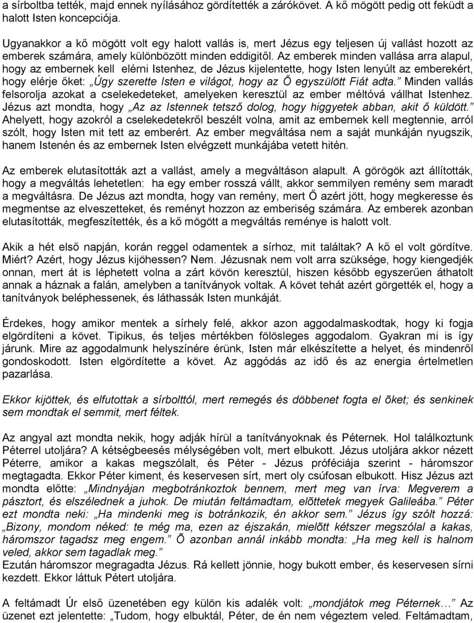 Az emberek minden vallása arra alapul, hogy az embernek kell elérni Istenhez, de Jézus kijelentette, hogy Isten lenyúlt az emberekért, hogy elérje őket: Úgy szerette Isten e világot, hogy az Ő