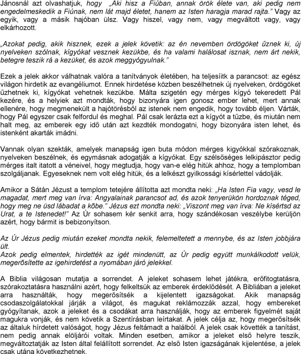 Azokat pedig, akik hisznek, ezek a jelek követik: az én nevemben ördögöket űznek ki, új nyelveken szólnak, kígyókat vesznek kezükbe, és ha valami halálosat isznak, nem árt nekik, betegre teszik rá a