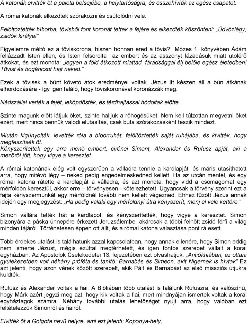 könyvében Ádám fellázzadt Isten ellen, és Isten felsorolta az embert és az asszonyt lázadásuk miatt utolérő átkokat, és ezt mondta: legyen a föld átkozott miattad, fáradsággal élj belõle egész