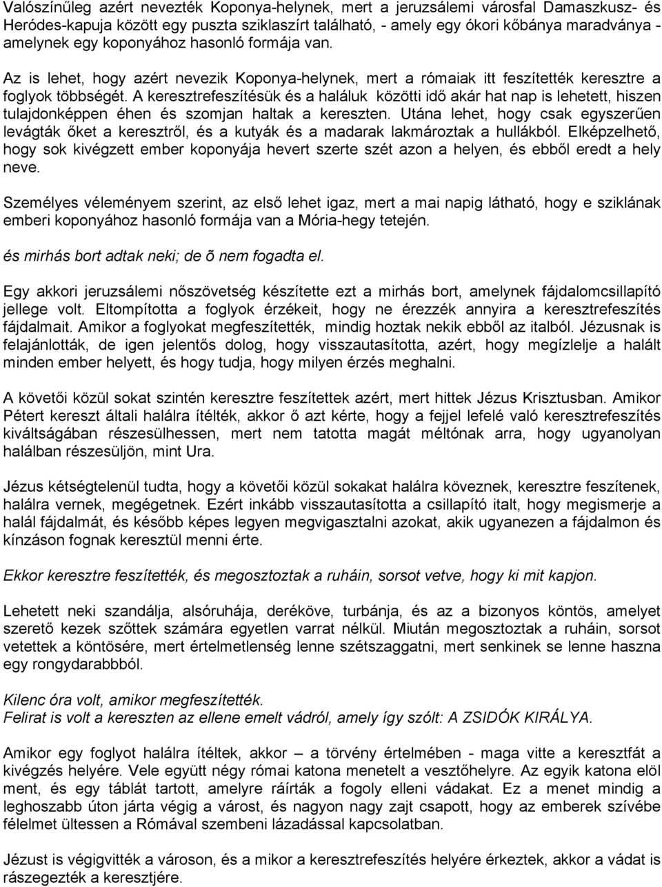 A keresztrefeszítésük és a haláluk közötti idő akár hat nap is lehetett, hiszen tulajdonképpen éhen és szomjan haltak a kereszten.
