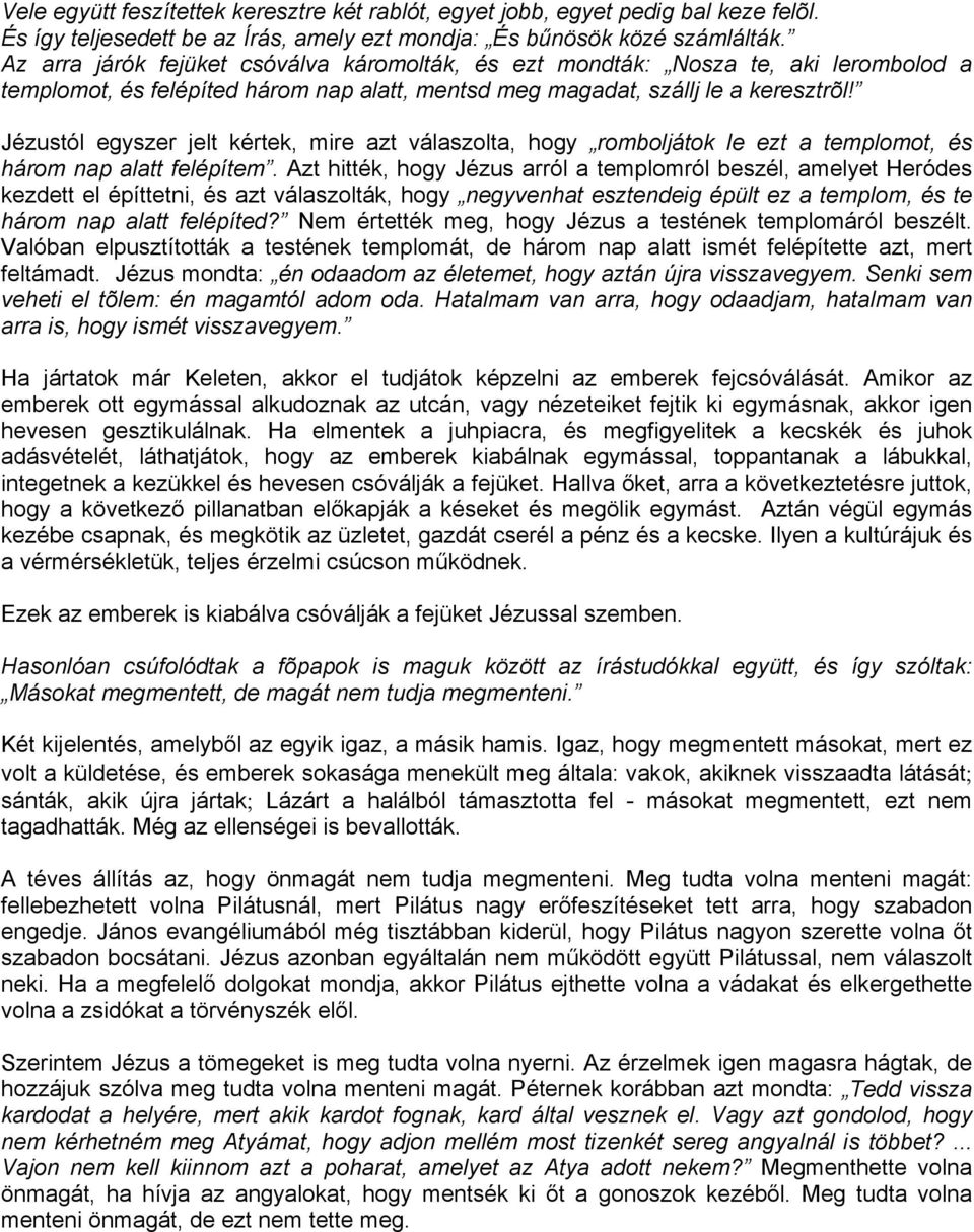 Jézustól egyszer jelt kértek, mire azt válaszolta, hogy romboljátok le ezt a templomot, és három nap alatt felépítem.