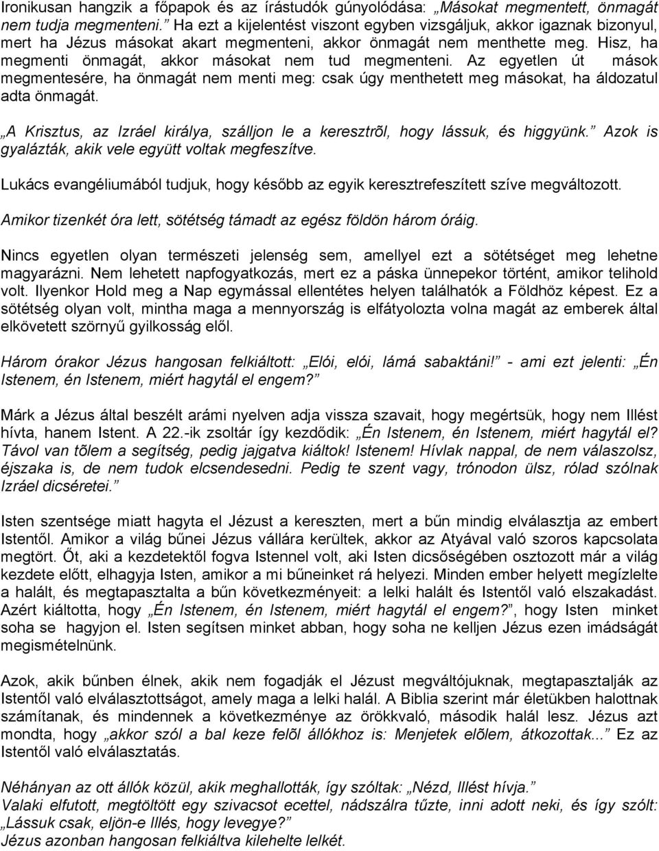 Hisz, ha megmenti önmagát, akkor másokat nem tud megmenteni. Az egyetlen út mások megmentesére, ha önmagát nem menti meg: csak úgy menthetett meg másokat, ha áldozatul adta önmagát.