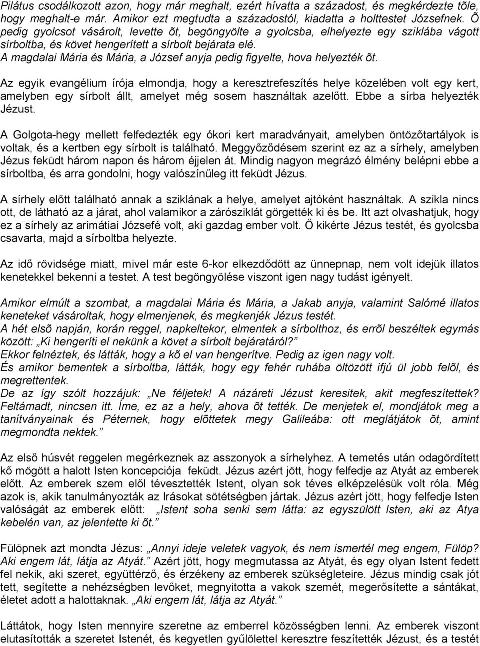 A magdalai Mária és Mária, a József anyja pedig figyelte, hova helyezték õt.
