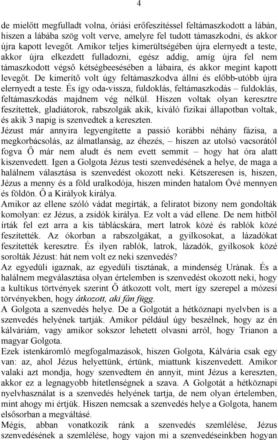 De kimerítő volt úgy feltámaszkodva állni és előbb-utóbb újra elernyedt a teste. És így oda-vissza, fuldoklás, feltámaszkodás fuldoklás, feltámaszkodás majdnem vég nélkül.