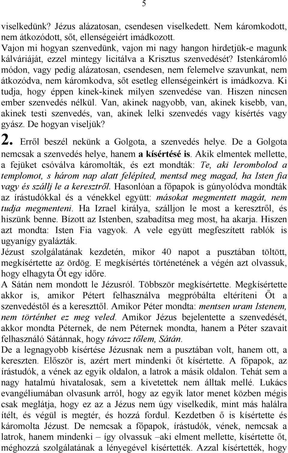 Istenkáromló módon, vagy pedig alázatosan, csendesen, nem felemelve szavunkat, nem átkozódva, nem káromkodva, sőt esetleg ellenségeinkért is imádkozva.