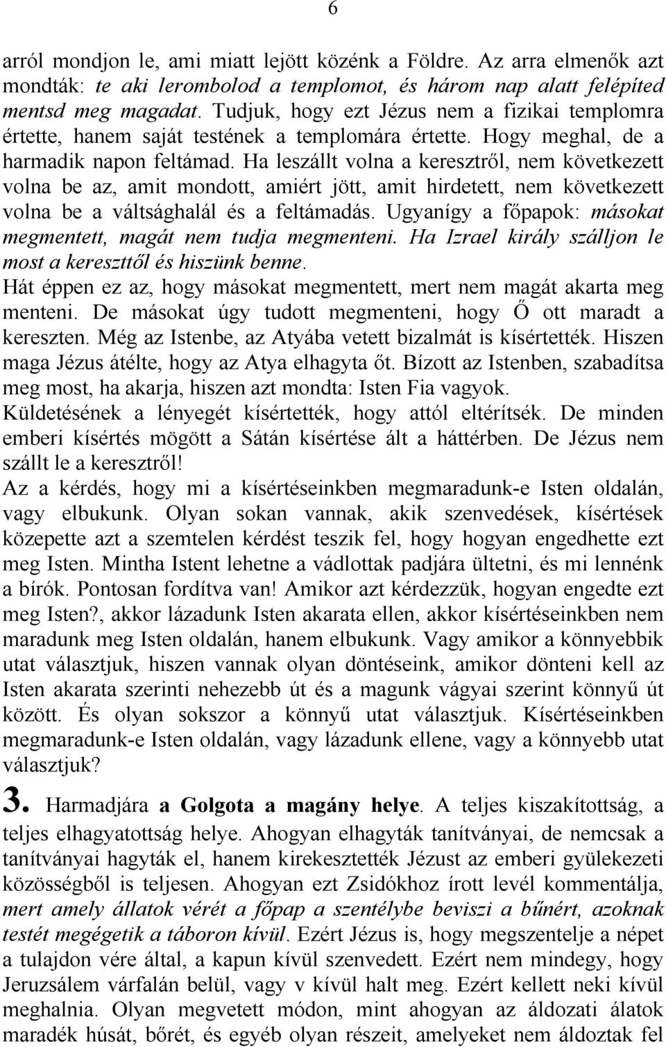 Ha leszállt volna a keresztről, nem következett volna be az, amit mondott, amiért jött, amit hirdetett, nem következett volna be a váltsághalál és a feltámadás.