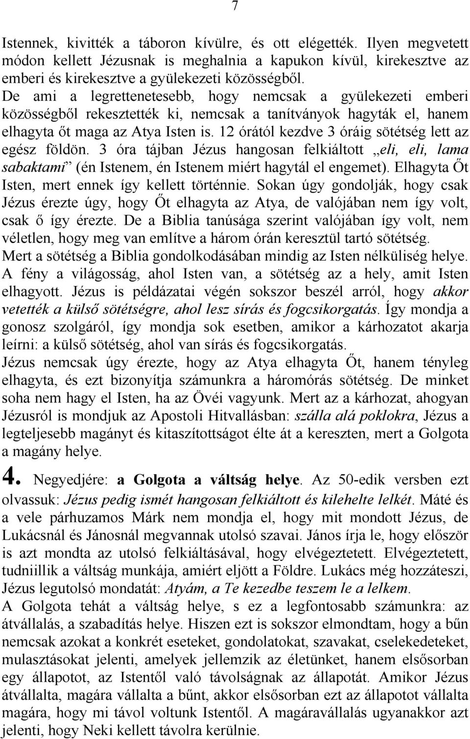 12 órától kezdve 3 óráig sötétség lett az egész földön. 3 óra tájban Jézus hangosan felkiáltott eli, eli, lama sabaktami (én Istenem, én Istenem miért hagytál el engemet).