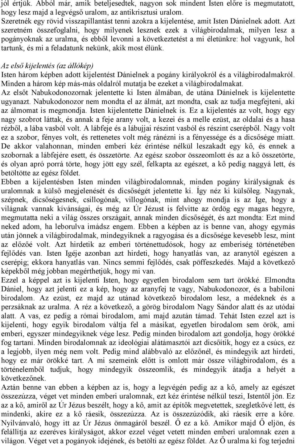 Azt szeretném összefoglalni, hogy milyenek lesznek ezek a világbirodalmak, milyen lesz a pogányoknak az uralma, és ebből levonni a következtetést a mi életünkre: hol vagyunk, hol tartunk, és mi a