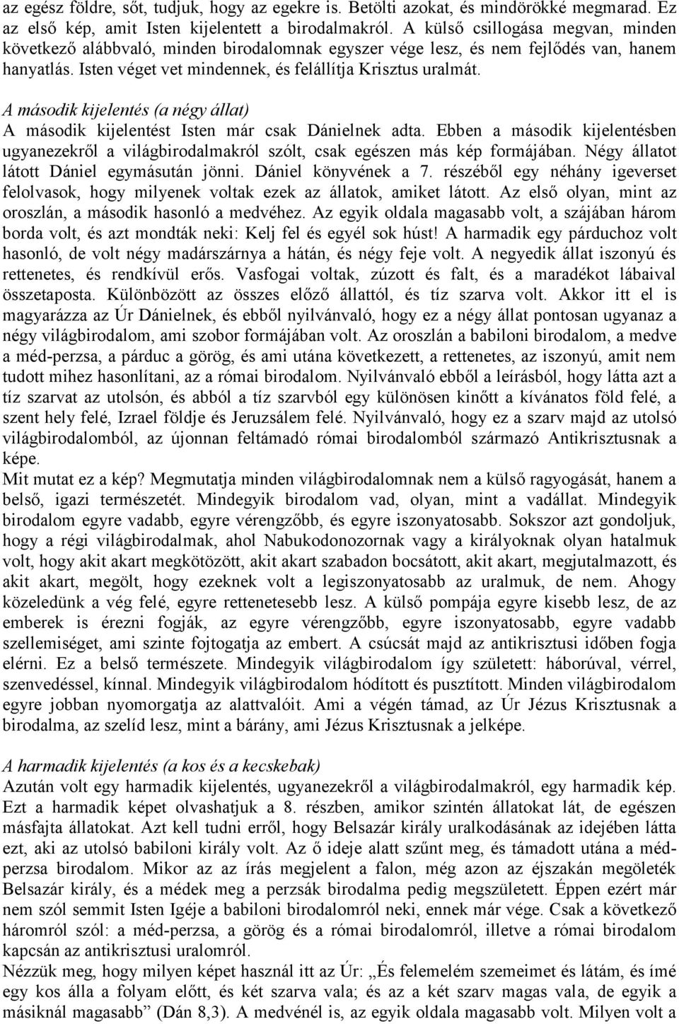 A második kijelentés (a négy állat) A második kijelentést Isten már csak Dánielnek adta. Ebben a második kijelentésben ugyanezekről a világbirodalmakról szólt, csak egészen más kép formájában.