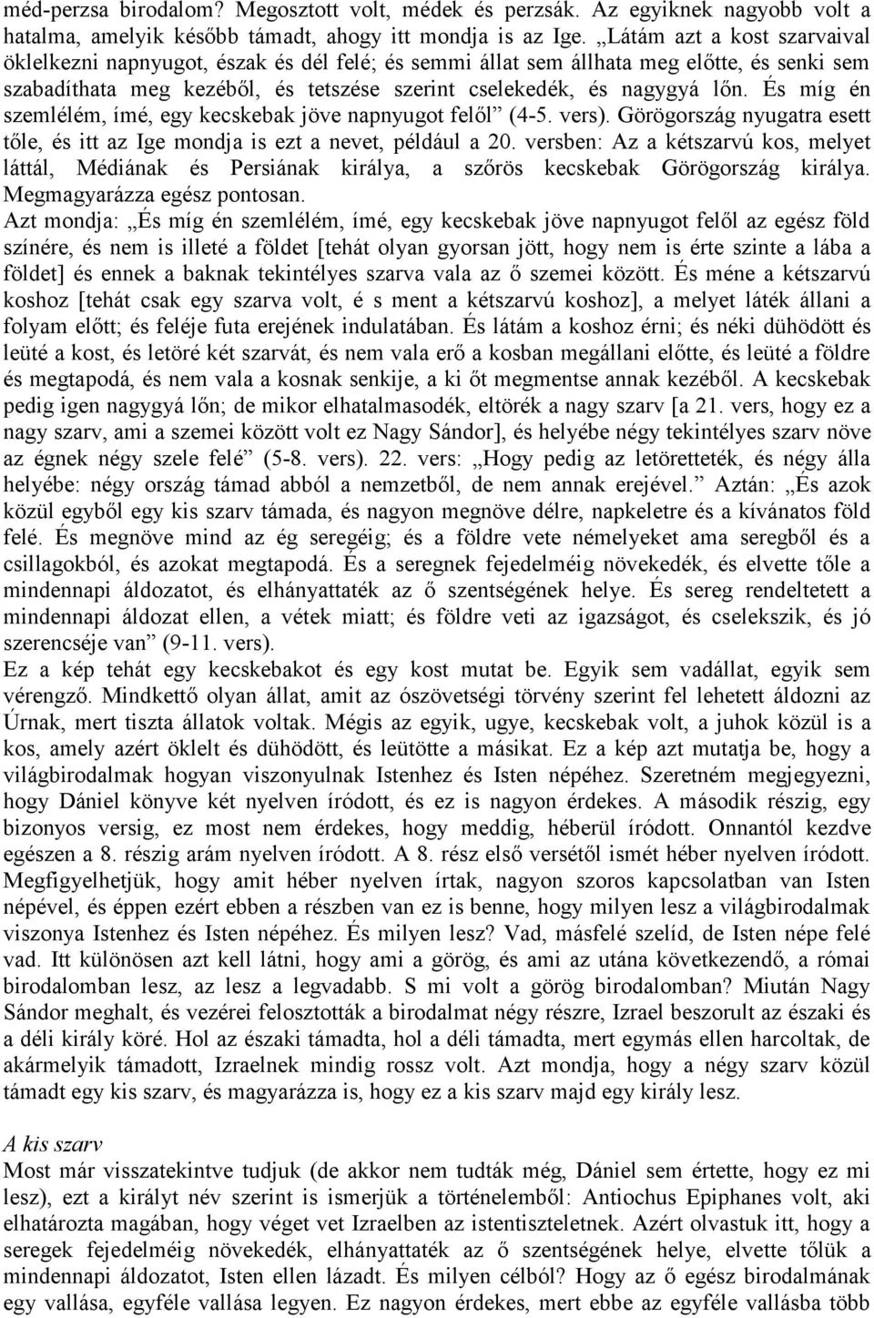 És míg én szemlélém, ímé, egy kecskebak jöve napnyugot felől (4-5. vers). Görögország nyugatra esett tőle, és itt az Ige mondja is ezt a nevet, például a 20.