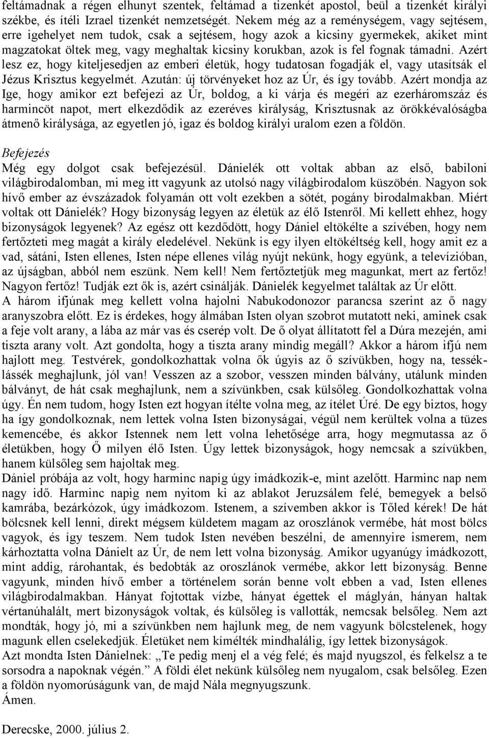 fognak támadni. Azért lesz ez, hogy kiteljesedjen az emberi életük, hogy tudatosan fogadják el, vagy utasítsák el Jézus Krisztus kegyelmét. Azután: új törvényeket hoz az Úr, és így tovább.