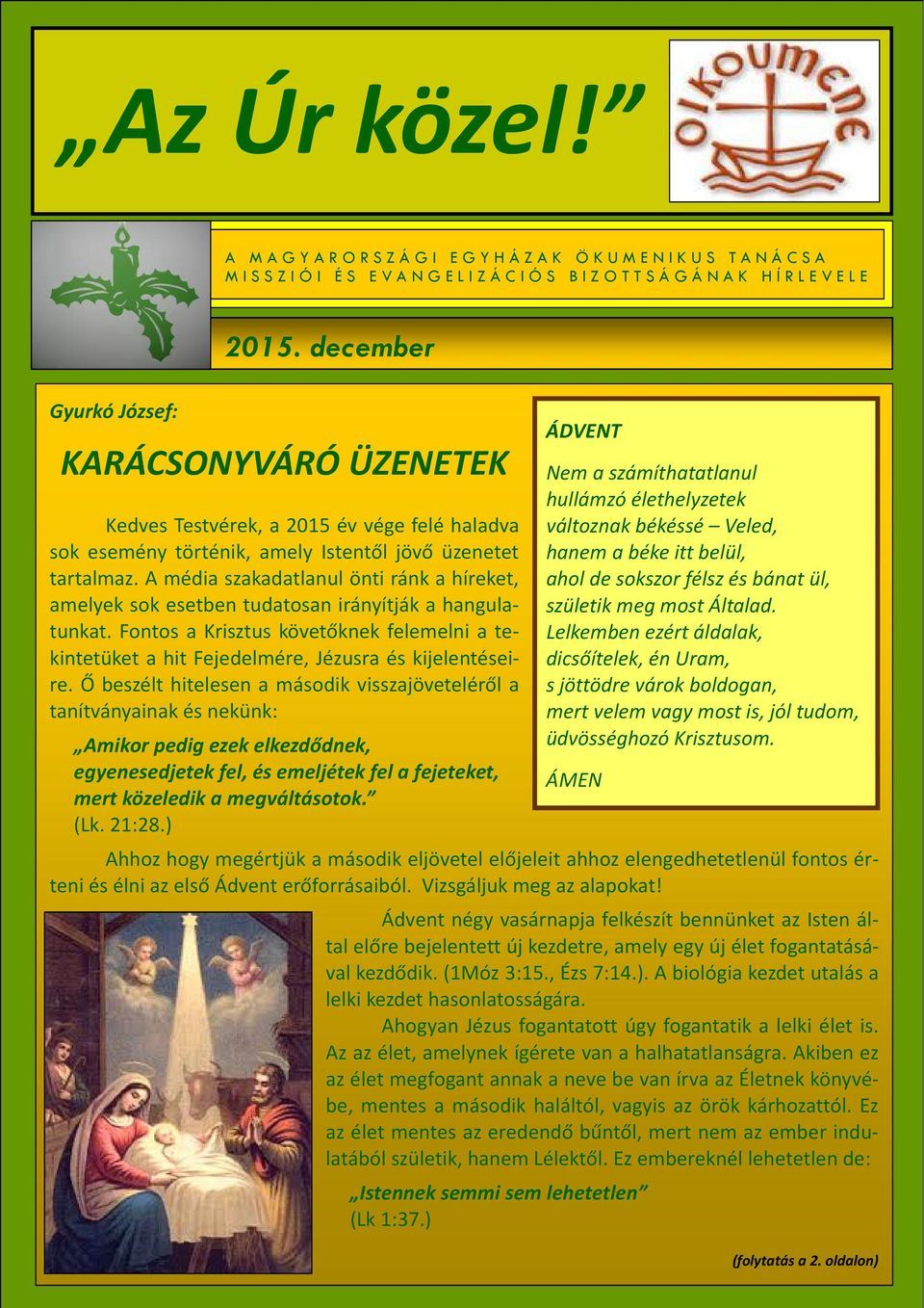 A média szakadatlanul önti ránk a híreket, amelyek sok esetben tudatosan irányítják a hangulatunkat. Fontos a Krisztus követőknek felemelni a tekintetüket a hit Fejedelmére, Jézusra és kijelentéseire.
