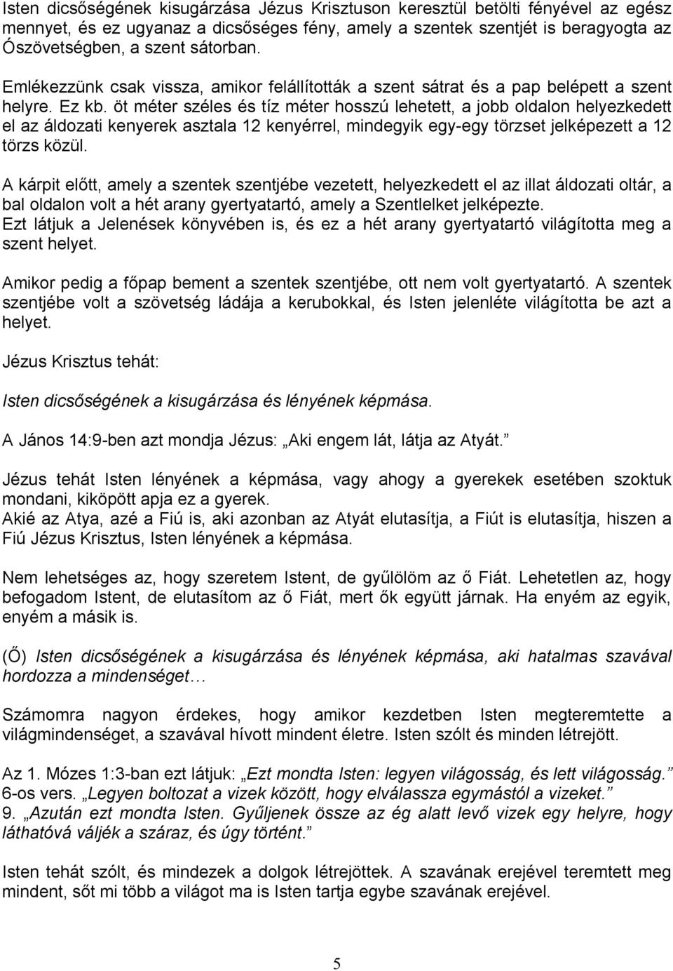 öt méter széles és tíz méter hosszú lehetett, a jobb oldalon helyezkedett el az áldozati kenyerek asztala 12 kenyérrel, mindegyik egy-egy törzset jelképezett a 12 törzs közül.