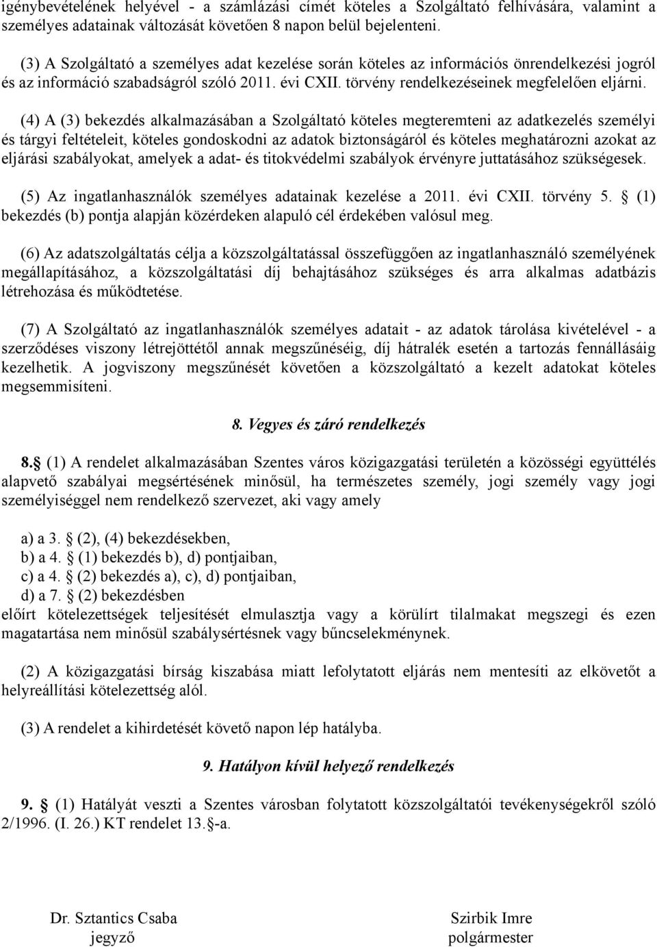 (4) A (3) bekezdés alkalmazásában a Szolgáltató köteles megteremteni az adatkezelés személyi és tárgyi feltételeit, köteles gondoskodni az adatok biztonságáról és köteles meghatározni azokat az