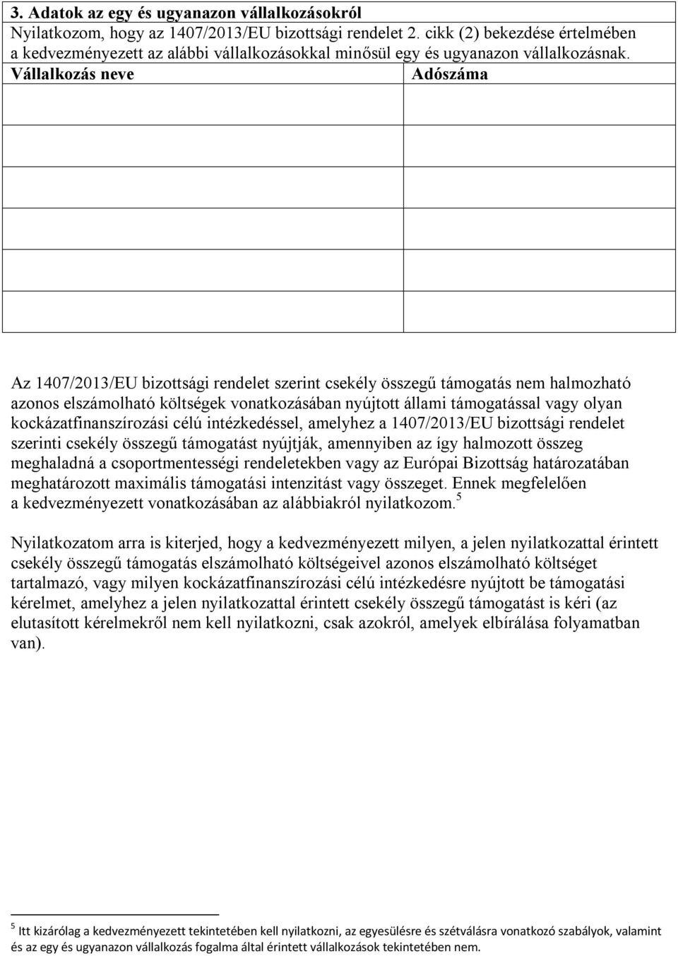 Vállalkozás neve Adószáma Az 1407/2013/EU bizottsági rendelet szerint csekély összegű támogatás nem halmozható azonos elszámolható költségek vonatkozásában nyújtott állami támogatással vagy olyan