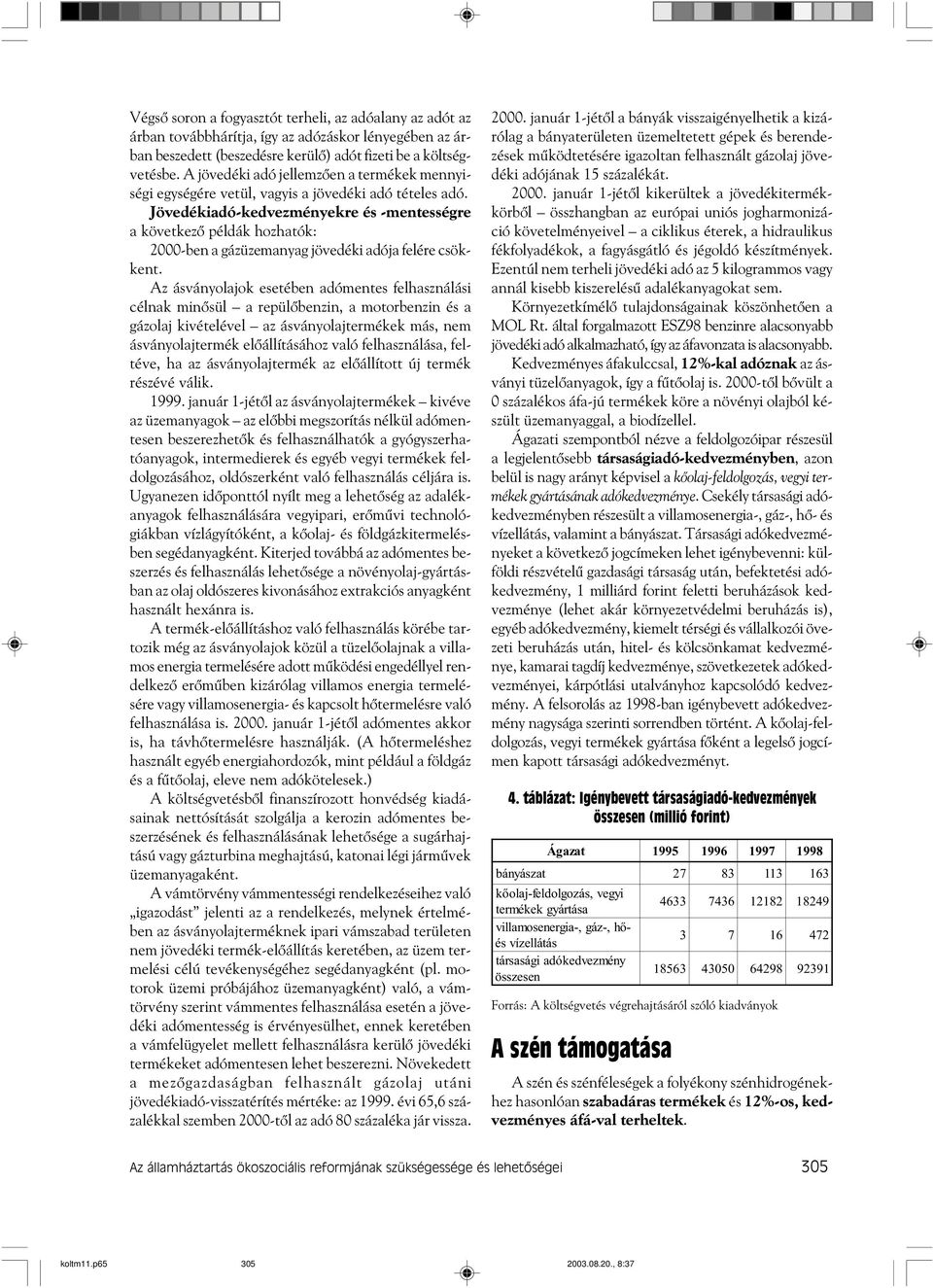 Jövedékiadó-kedvezményekre és -mentességre a következõ példák hozhatók: 2000-ben a gázüzemanyag jövedéki adója felére csökkent.