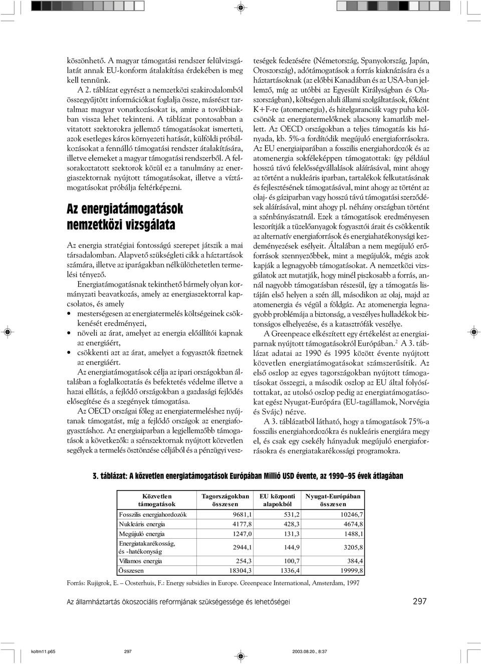 A táblázat pontosabban a vitatott szektorokra jellemzõ támogatásokat ismerteti, azok esetleges káros környezeti hatását, külföldi próbálkozásokat a fennálló támogatási rendszer átalakítására, illetve
