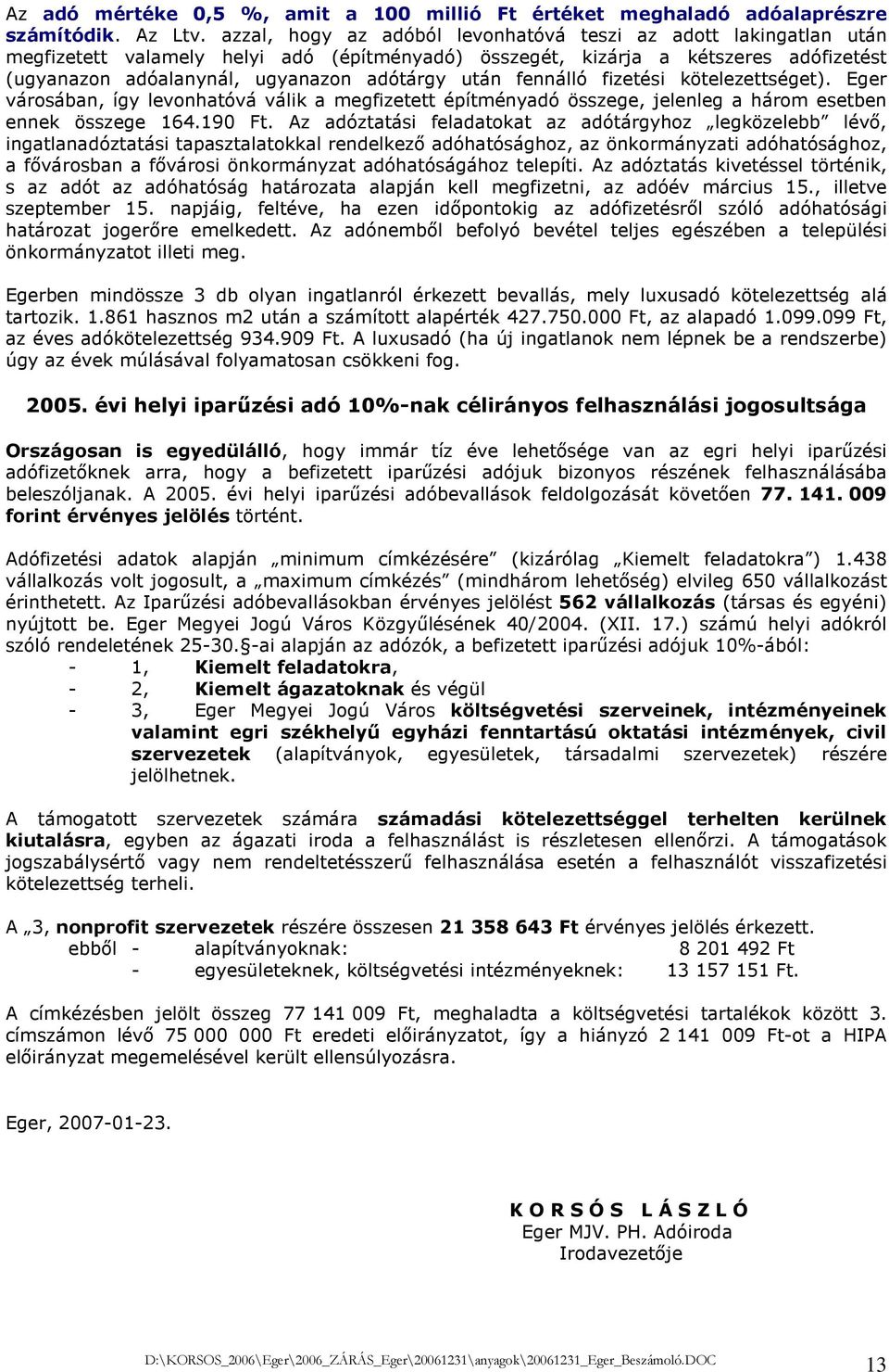 után fennálló fizetési kötelezettséget). Eger városában, így levonhatóvá válik a megfizetett építményadó összege, jelenleg a három esetben ennek összege 164.190 Ft.