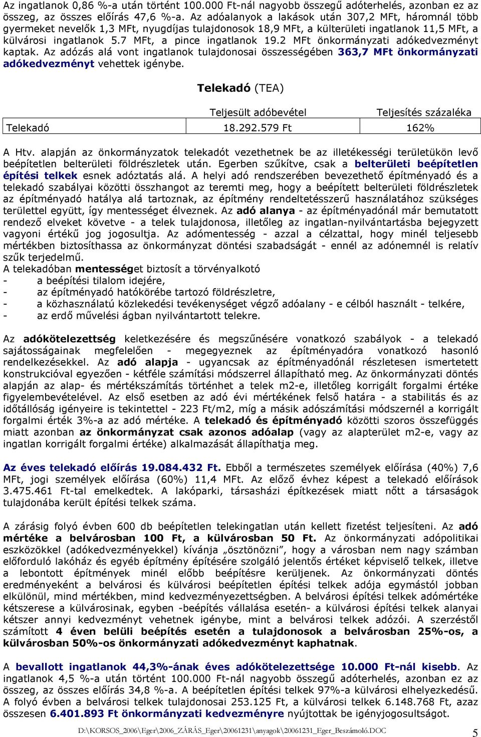 7 MFt, a pince ingatlanok 19.2 MFt önkormányzati adókedvezményt kaptak. Az adózás alá vont ingatlanok tulajdonosai összességében 363,7 MFt önkormányzati adókedvezményt vehettek igénybe.