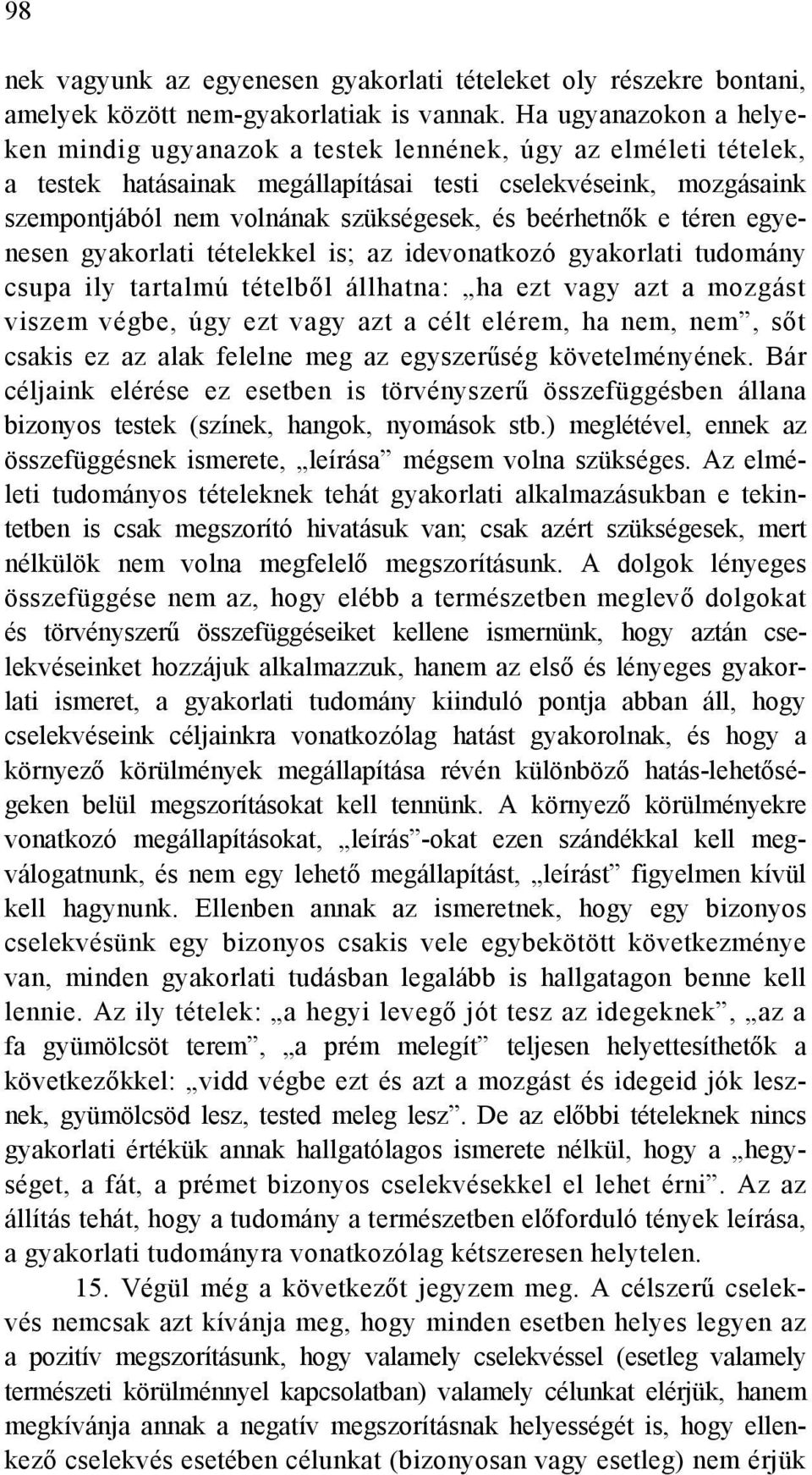 beérhetnők e téren egyenesen gyakorlati tételekkel is; az idevonatkozó gyakorlati tudomány csupa ily tartalmú tételből állhatna: ha ezt vagy azt a mozgást viszem végbe, úgy ezt vagy azt a célt