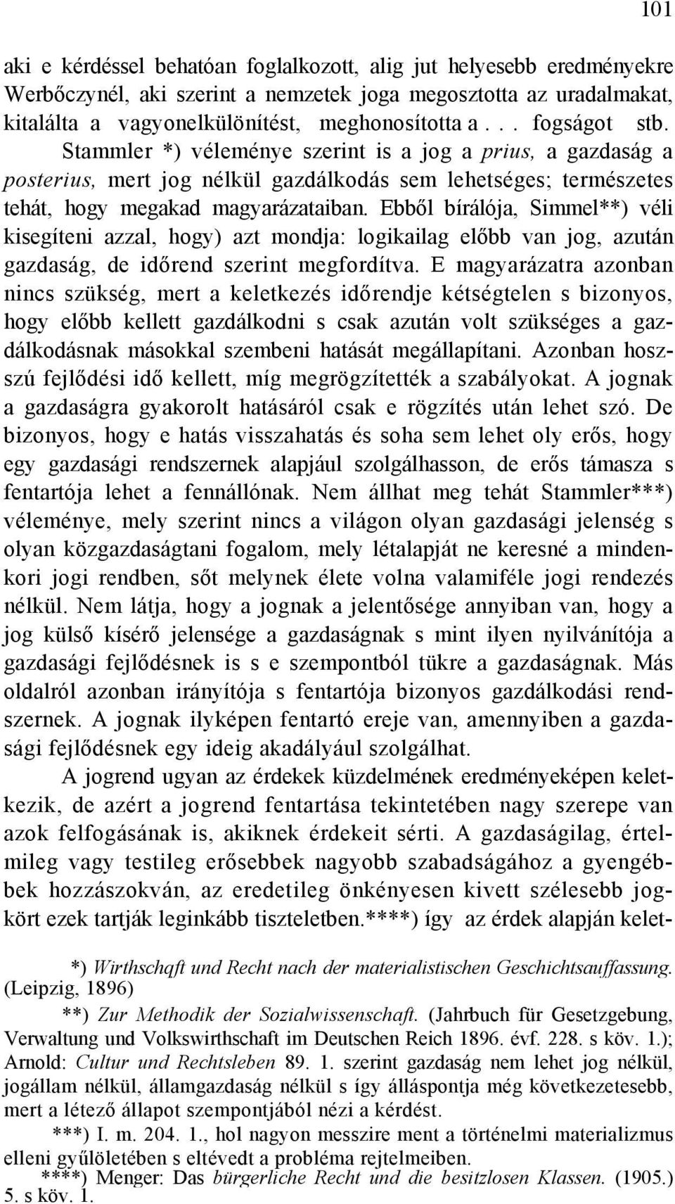 Ebből bírálója, Simmel**) véli kisegíteni azzal, hogy) azt mondja: logikailag előbb van jog, azután gazdaság, de időrend szerint megfordítva.