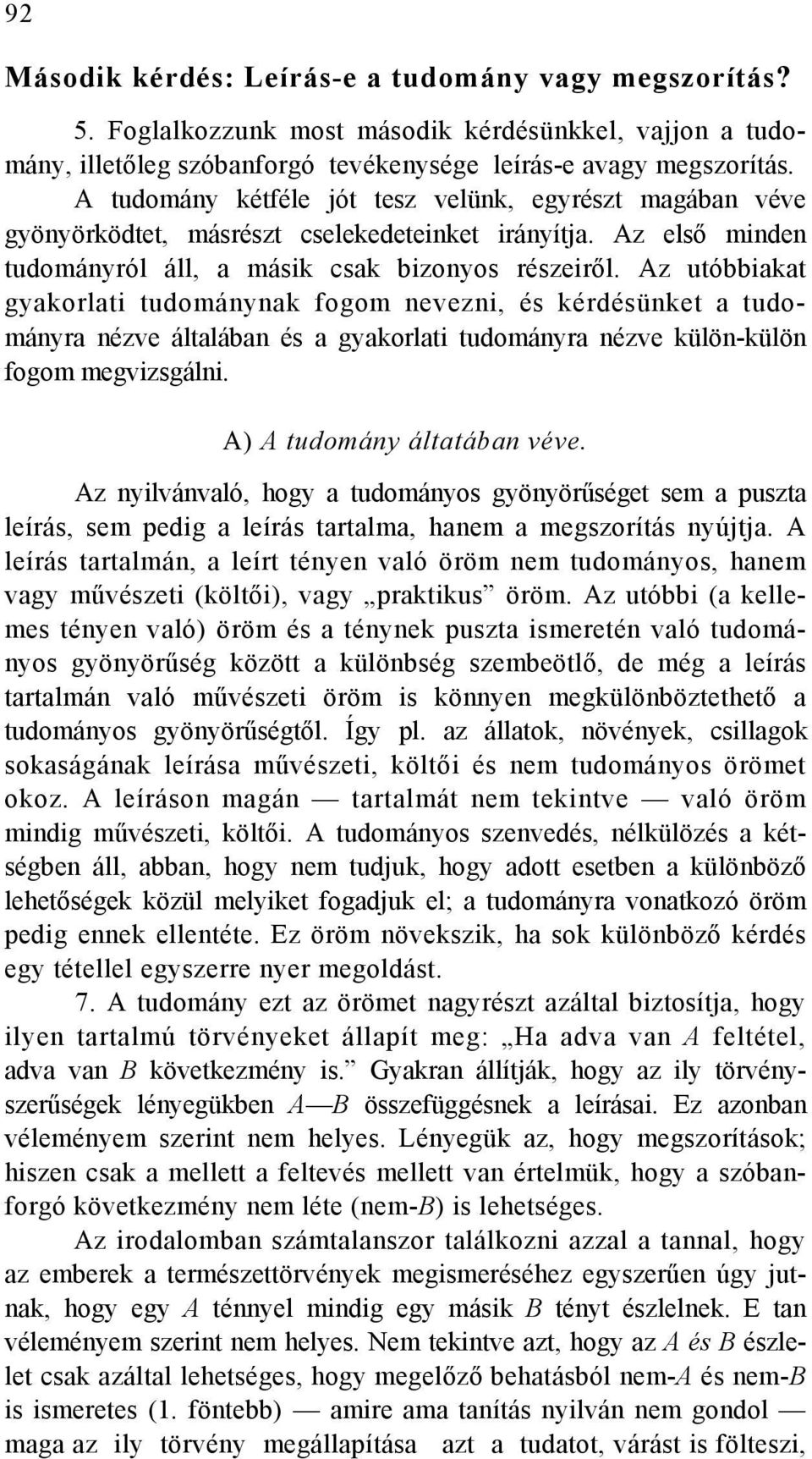 Az utóbbiakat gyakorlati tudománynak fogom nevezni, és kérdésünket a tudományra nézve általában és a gyakorlati tudományra nézve külön-külön fogom megvizsgálni. A) A tudomány áltatában véve.