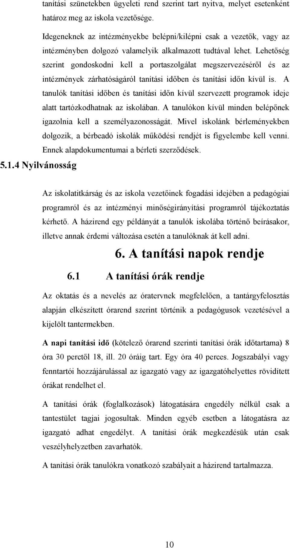 Lehetőség szerint gondoskodni kell a portaszolgálat megszervezéséről és az intézmények zárhatóságáról tanítási időben és tanítási időn kívül is.