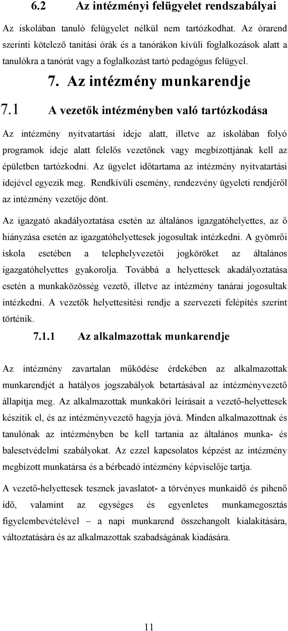 1 A vezetők intézményben való tartózkodása Az intézmény nyitvatartási ideje alatt, illetve az iskolában folyó programok ideje alatt felelős vezetőnek vagy megbízottjának kell az épületben tartózkodni.