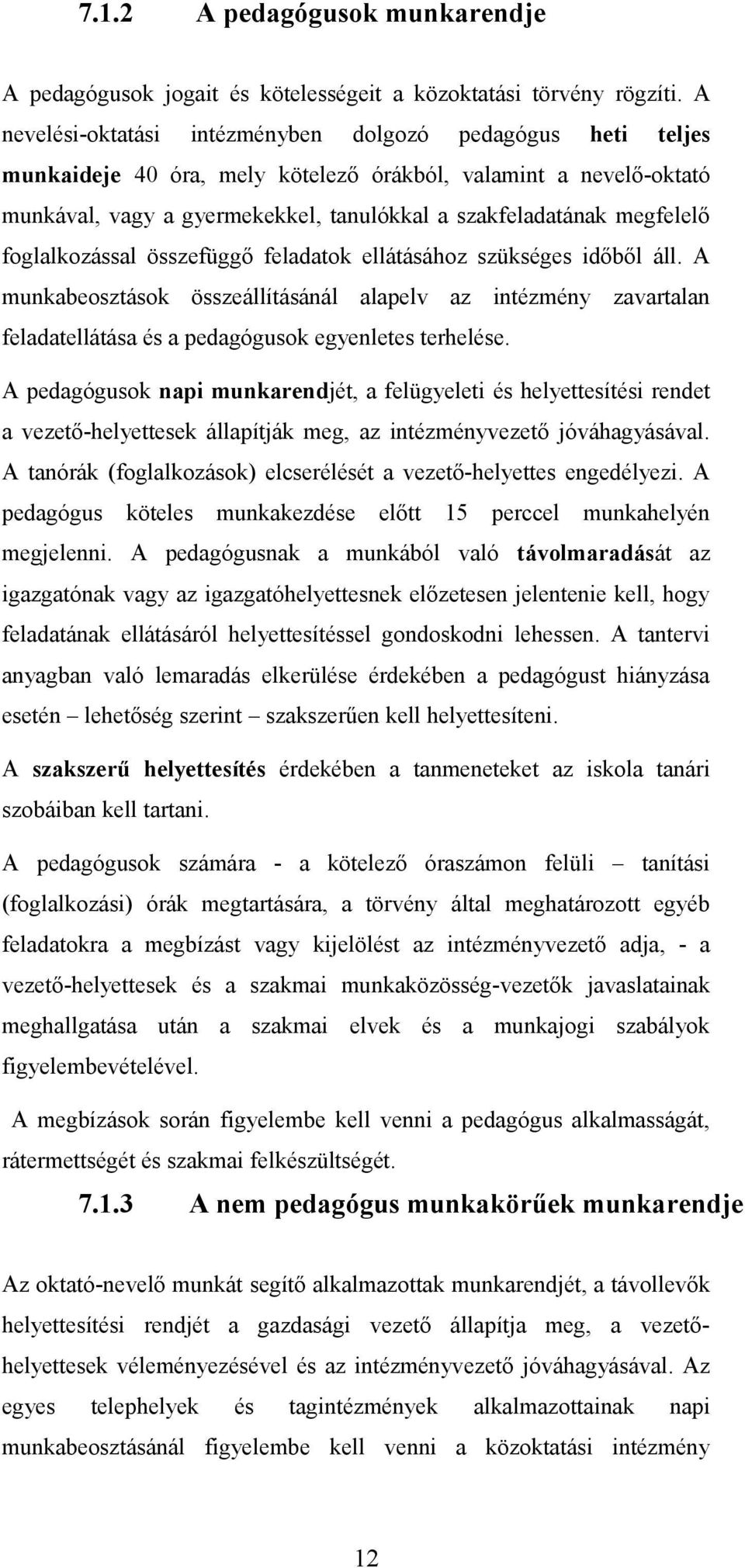 foglalkozással összefüggő feladatok ellátásához szükséges időből áll. A munkabeosztások összeállításánál alapelv az intézmény zavartalan feladatellátása és a pedagógusok egyenletes terhelése.