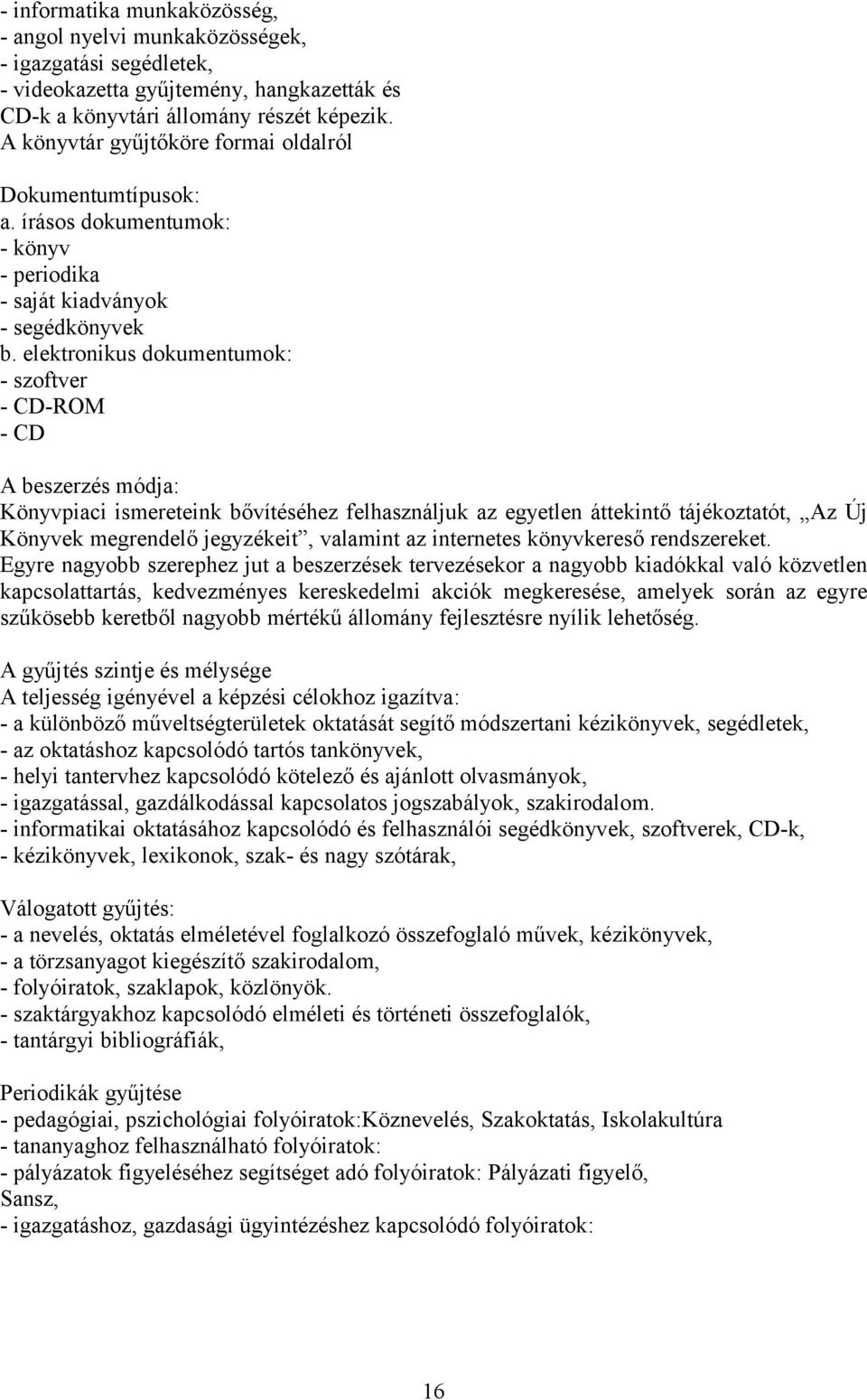 elektronikus dokumentumok: - szoftver - CD-ROM - CD A beszerzés módja: Könyvpiaci ismereteink bővítéséhez felhasználjuk az egyetlen áttekintő tájékoztatót, Az Új Könyvek megrendelő jegyzékeit,