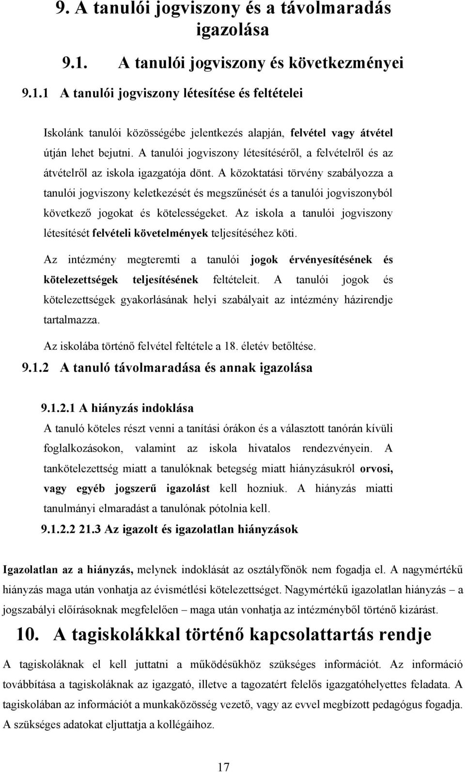 A közoktatási törvény szabályozza a tanulói jogviszony keletkezését és megszűnését és a tanulói jogviszonyból következő jogokat és kötelességeket.