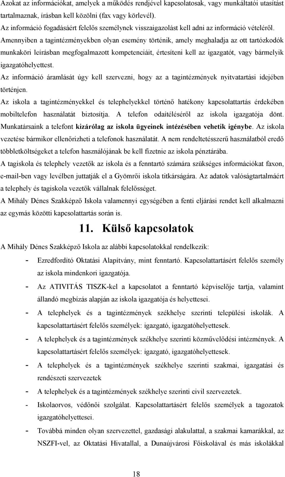 Amennyiben a tagintézményekben olyan esemény történik, amely meghaladja az ott tartózkodók munkaköri leírásban megfogalmazott kompetenciáit, értesíteni kell az igazgatót, vagy bármelyik