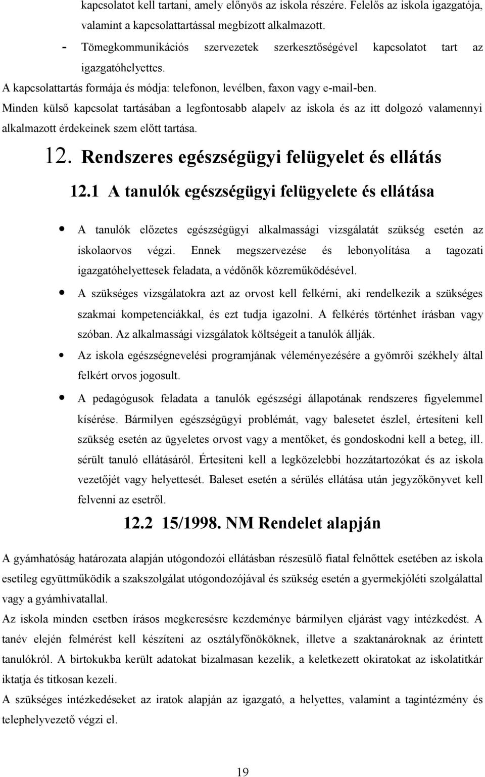 Minden külső kapcsolat tartásában a legfontosabb alapelv az iskola és az itt dolgozó valamennyi alkalmazott érdekeinek szem előtt tartása. 12. Rendszeres egészségügyi felügyelet és ellátás 12.