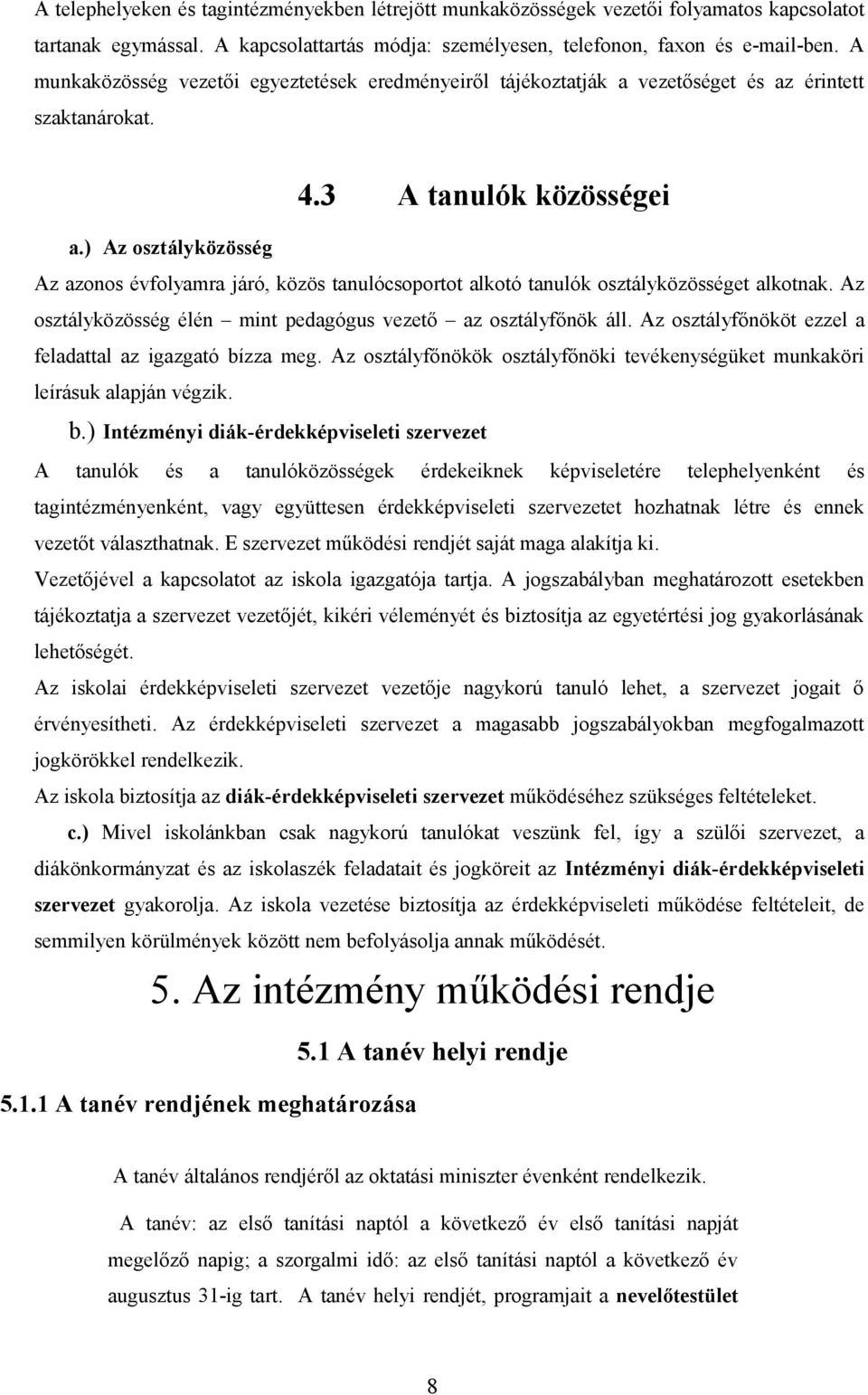 ) Az osztályközösség Az azonos évfolyamra járó, közös tanulócsoportot alkotó tanulók osztályközösséget alkotnak. Az osztályközösség élén mint pedagógus vezető az osztályfőnök áll.