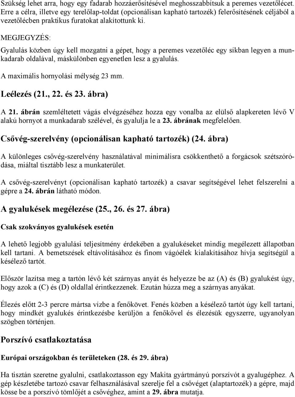 MEGJEGYZÉS: Gyalulás közben úgy kell mozgatni a gépet, hogy a peremes vezetőléc egy síkban legyen a munkadarab oldalával, máskülönben egyenetlen lesz a gyalulás. A maximális hornyolási mélység 23 mm.