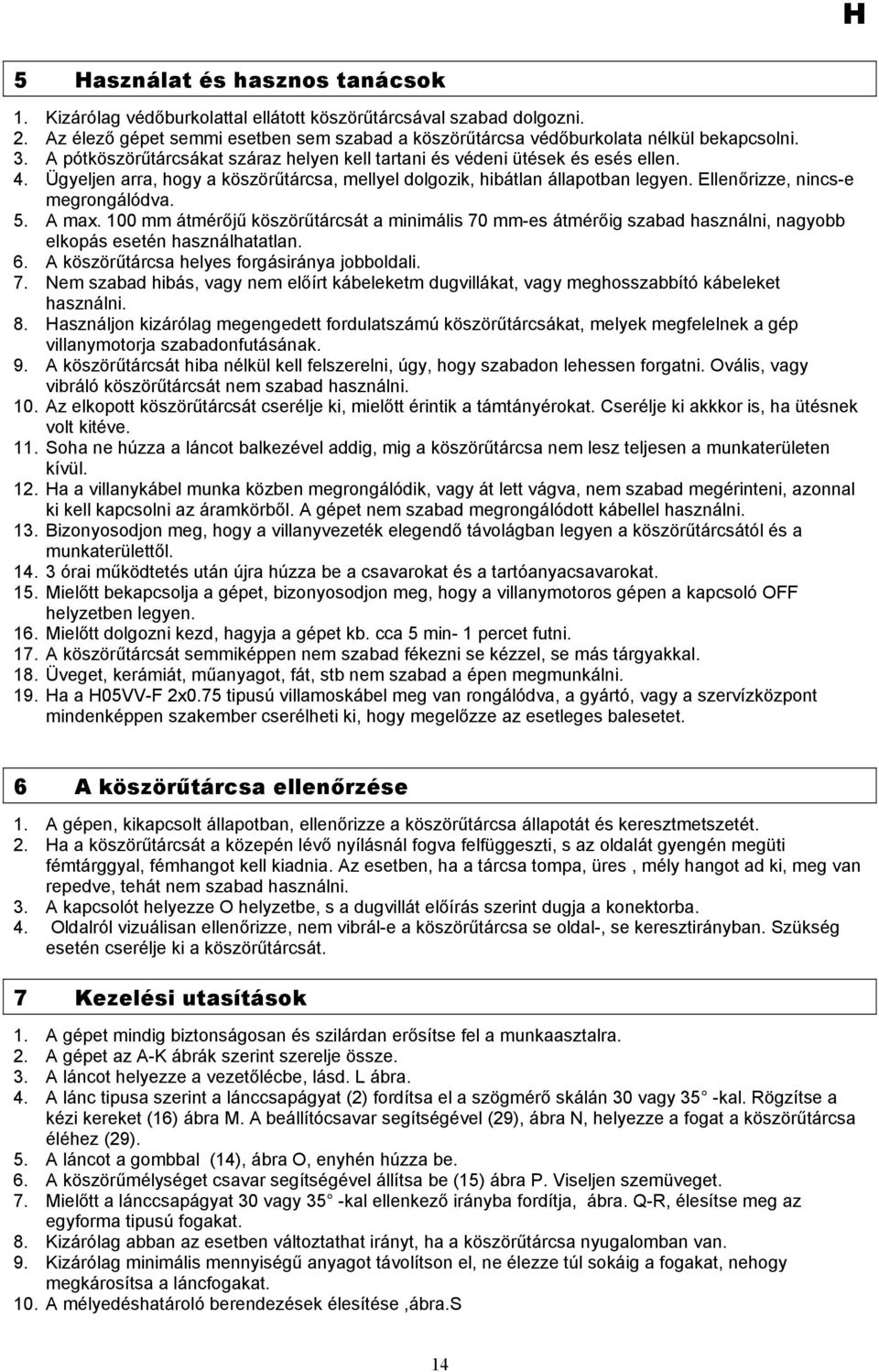 Ellenőrizze, nincs-e megrongálódva. 5. A max. 100 mm átmérőjű köszörűtárcsát a minimális 70 mm-es átmérőig szabad használni, nagyobb elkopás esetén használhatatlan. 6.